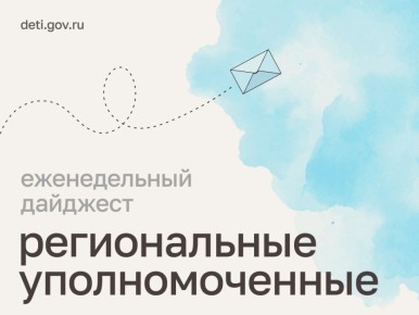 Мария Львова-Белова: Рассказываем о ключевых событиях недели в работе региональных уполномоченных по правам ребёнка