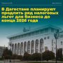 В Дагестане продлят налоговые льготы для бизнеса до конца 2026 года