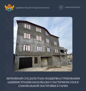 Верховный суд Дагестана поддержал требования администрации Махачкалы о частичном сносе самовольной постройки в Тарки