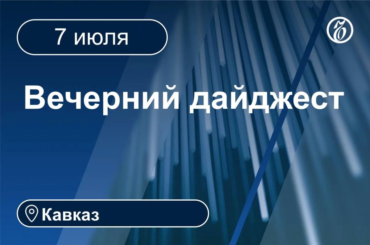 Главные новости за 7 июля. Кавказ