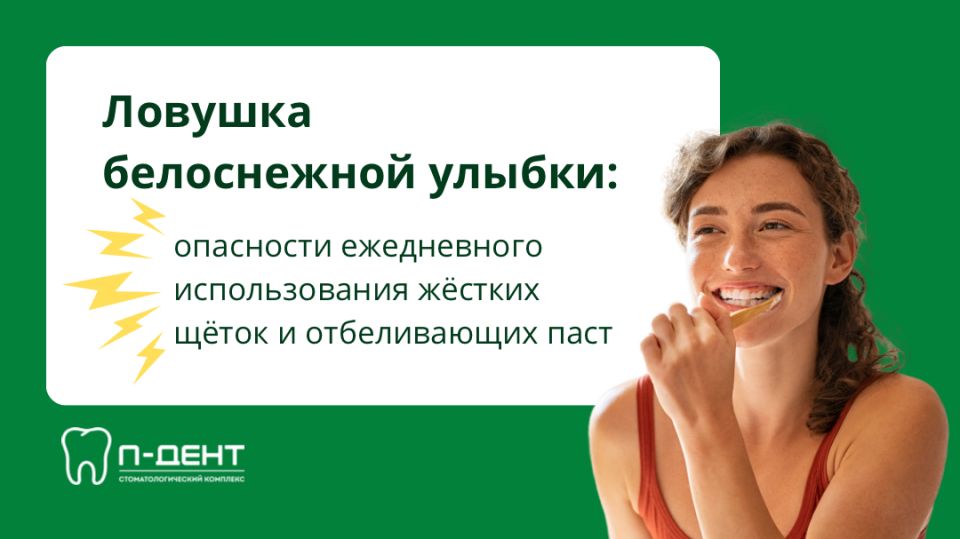 Путь к идеальной улыбке: какие риски таят жесткие щетки и отбеливающие пасты?